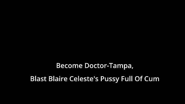 Become Doctor-Tampa, Blast Blaire Celeste'_s Pussy Full Of Cum On BlastABitch - Reup